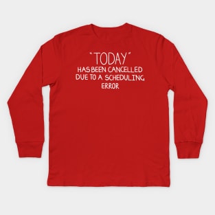 Today Is Cancelled! Kids Long Sleeve T-Shirt